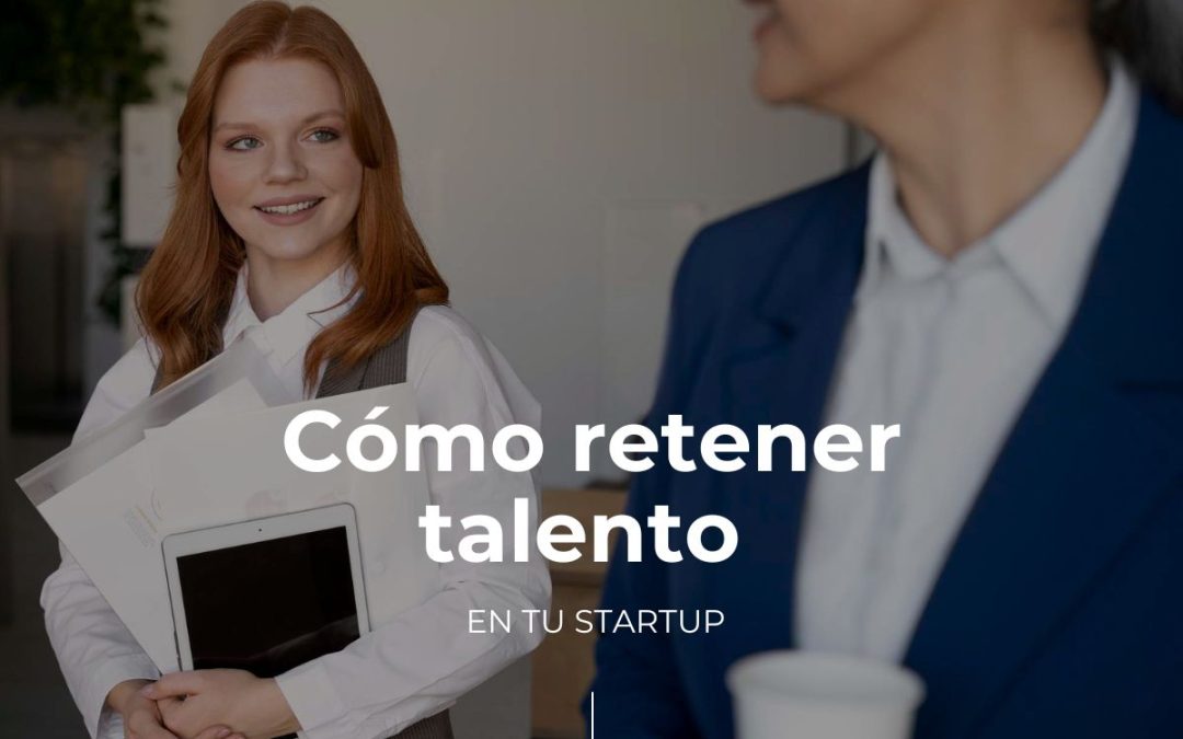 Cómo retener talento en tu startup a través de una sólida cultura empresarial