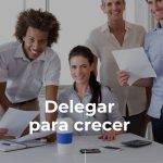 Delegar para crecer: guía práctica para liberar tiempo y potenciar tu negocio